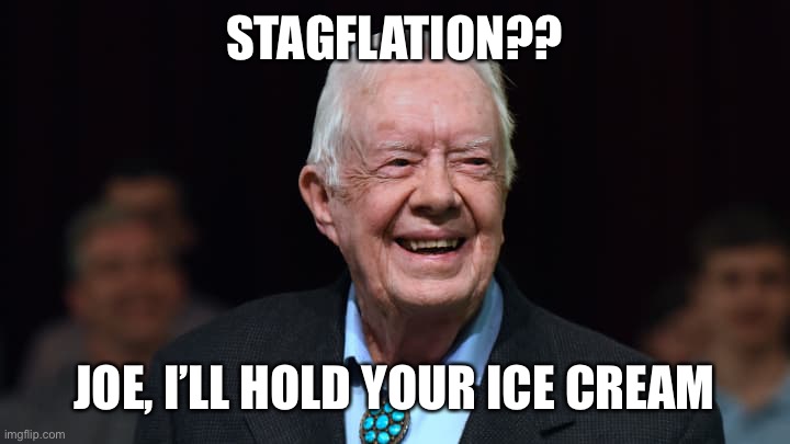 Jimmy Carter | STAGFLATION?? JOE, I’LL HOLD YOUR ICE CREAM | image tagged in jimmy carter | made w/ Imgflip meme maker