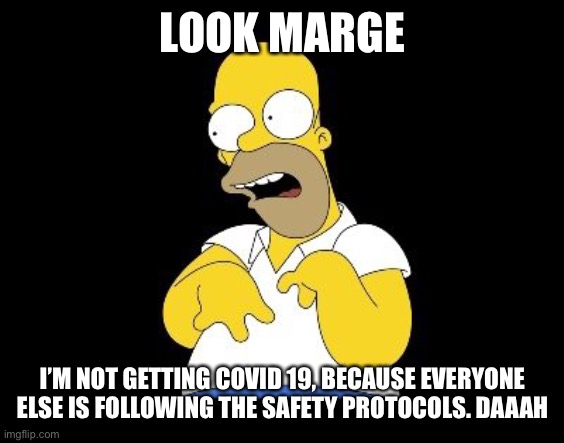 Look Marge | LOOK MARGE; I’M NOT GETTING COVID 19, BECAUSE EVERYONE ELSE IS FOLLOWING THE SAFETY PROTOCOLS. DAAAH | image tagged in look marge | made w/ Imgflip meme maker