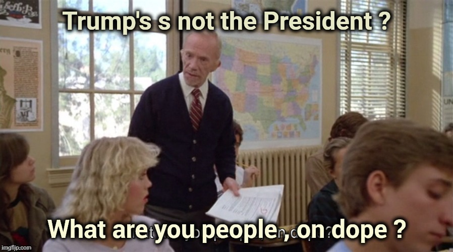 On Dope | Trump's s not the President ? | image tagged in on dope | made w/ Imgflip meme maker