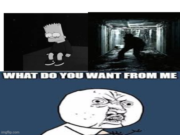 What do you want from me | image tagged in bruhh | made w/ Imgflip meme maker