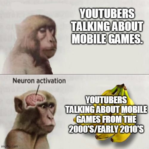 Mobile gaming | YOUTUBERS TALKING ABOUT MOBILE GAMES. YOUTUBERS TALKING ABOUT MOBILE GAMES FROM THE 2000'S/EARLY 2010'S | image tagged in neuron activation,mobile,mobile games,apps,monkey,video games | made w/ Imgflip meme maker