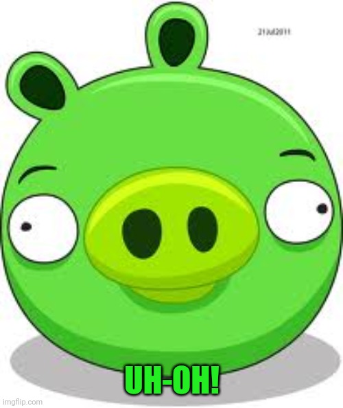 Angry Birds Pig Meme | UH-OH! | image tagged in memes,angry birds pig | made w/ Imgflip meme maker