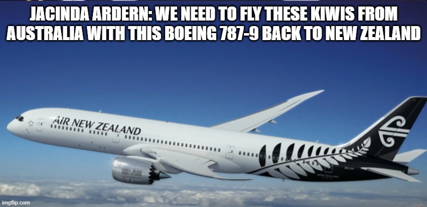 nice covid flight | JACINDA ARDERN: WE NEED TO FLY THESE KIWIS FROM AUSTRALIA WITH THIS BOEING 787-9 BACK TO NEW ZEALAND | image tagged in aviation | made w/ Imgflip meme maker