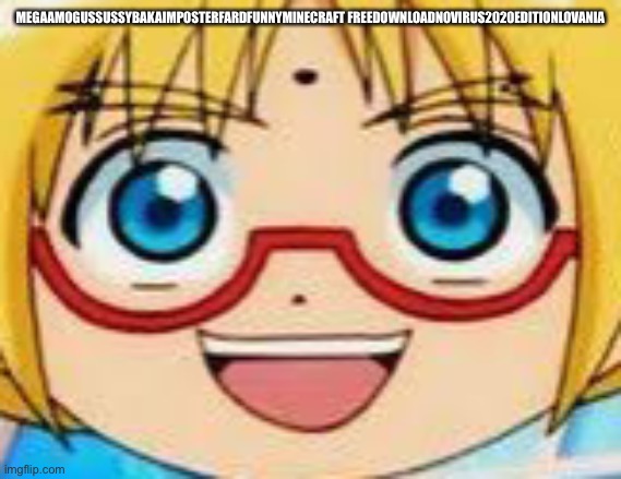 Marucho stares into your soul | MEGAAMOGUSSUSSYBAKAIMPOSTERFARDFUNNYMINECRAFT FREEDOWNLOADNOVIRUS2020EDITIONLOVANIA | image tagged in epic | made w/ Imgflip meme maker