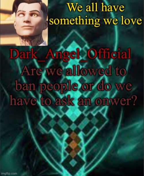Dark_Angel_Official announcement template | Are we allowed to ban people or do we have to ask an onwer? | image tagged in dark_angel_official announcement template | made w/ Imgflip meme maker