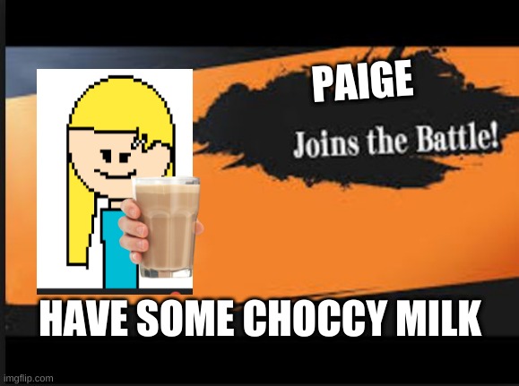 choccy milk | PAIGE; HAVE SOME CHOCCY MILK | image tagged in joins the battle,have some choccy milk,choccy milk,send help,me | made w/ Imgflip meme maker