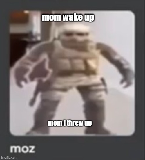 moz | mom wake up; mom i threw up | image tagged in moz | made w/ Imgflip meme maker
