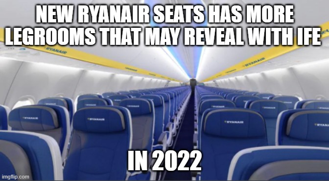 new seats concept | NEW RYANAIR SEATS HAS MORE LEGROOMS THAT MAY REVEAL WITH IFE; IN 2022 | image tagged in seat | made w/ Imgflip meme maker