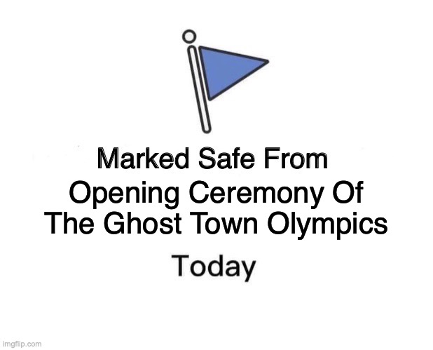 Ghost Town Olympics |  Opening Ceremony Of The Ghost Town Olympics | image tagged in memes,marked safe from,ghost town olympics,bobcrespodotcom | made w/ Imgflip meme maker