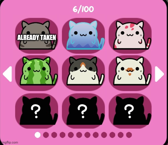 who wants one of my cats to be named after them? (first one is taken) | ALREADY TAKEN | made w/ Imgflip meme maker