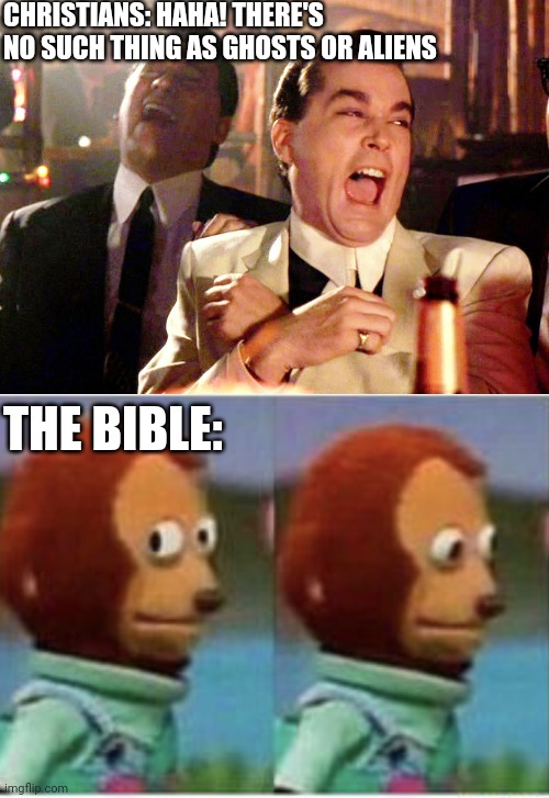 Read It And Weep! | CHRISTIANS: HAHA! THERE'S NO SUCH THING AS GHOSTS OR ALIENS; THE BIBLE: | image tagged in christians,christianity,ghosts,aliens,holy bible,read | made w/ Imgflip meme maker