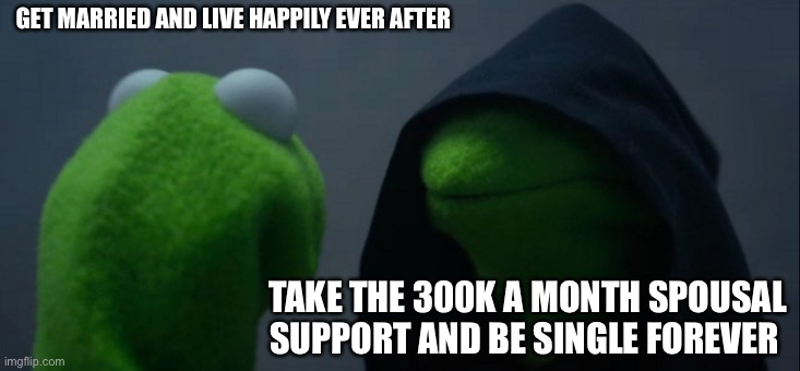 Marriage | GET MARRIED AND LIVE HAPPILY EVER AFTER; TAKE THE 300K A MONTH SPOUSAL SUPPORT AND BE SINGLE FOREVER | image tagged in memes,evil kermit,drdre,divorce | made w/ Imgflip meme maker