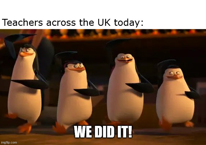 we did it boys | Teachers across the UK today:; WE DID IT! | image tagged in we did it boys | made w/ Imgflip meme maker