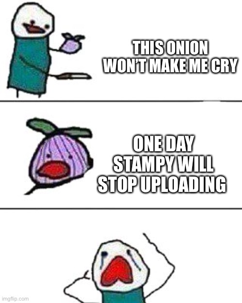 My childhood will end | THIS ONION WON’T MAKE ME CRY; ONE DAY STAMPY WILL STOP UPLOADING | image tagged in this onion won't make me cry | made w/ Imgflip meme maker