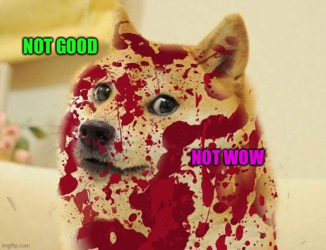 Bloody doge | NOT GOOD NOT WOW | image tagged in bloody doge | made w/ Imgflip meme maker