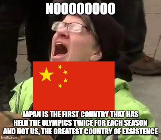 Chinese reaction that Japan still is doing the Olympics, meaning they held the Olympics twice in the same city for each season a | NOOOOOOOO; JAPAN IS THE FIRST COUNTRY THAT HAS HELD THE OLYMPICS TWICE FOR EACH SEASON AND NOT US, THE GREATEST COUNTRY OF EXSISTENCE | image tagged in crying liberal,olympics | made w/ Imgflip meme maker