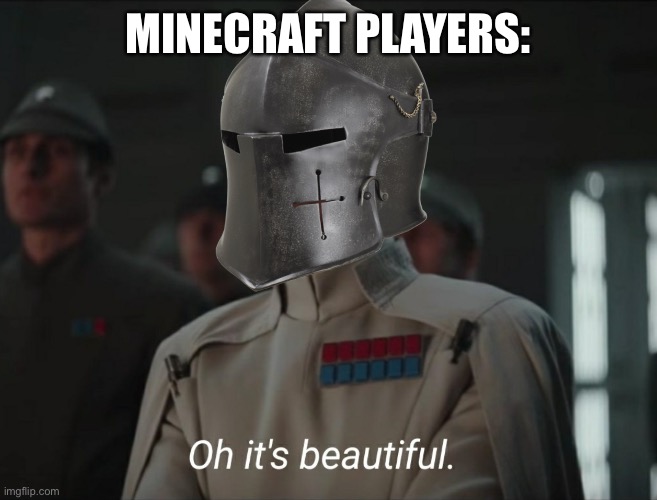 Oh it's beautiful | MINECRAFT PLAYERS: | image tagged in oh it's beautiful | made w/ Imgflip meme maker