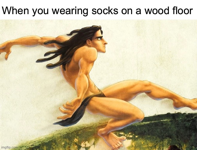 Tarzy | When you wearing socks on a wood floor | image tagged in funny,memes,tarzan,socks | made w/ Imgflip meme maker