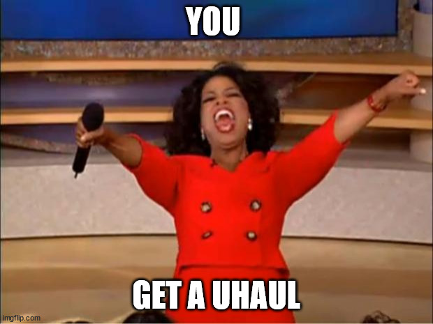 Oprah You Get A | YOU; GET A UHAUL | image tagged in memes,oprah you get a | made w/ Imgflip meme maker