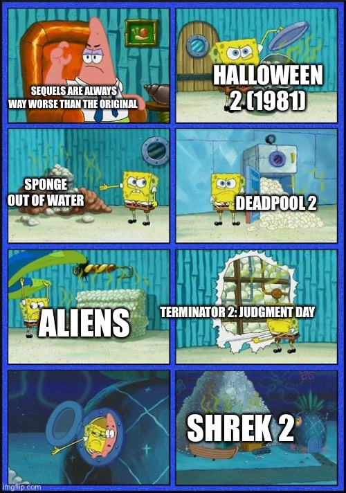 Something about root beer right? | HALLOWEEN 2 (1981); SEQUELS ARE ALWAYS WAY WORSE THAN THE ORIGINAL; SPONGE OUT OF WATER; DEADPOOL 2; ALIENS; TERMINATOR 2: JUDGMENT DAY; SHREK 2 | image tagged in spongebob hmmm meme | made w/ Imgflip meme maker