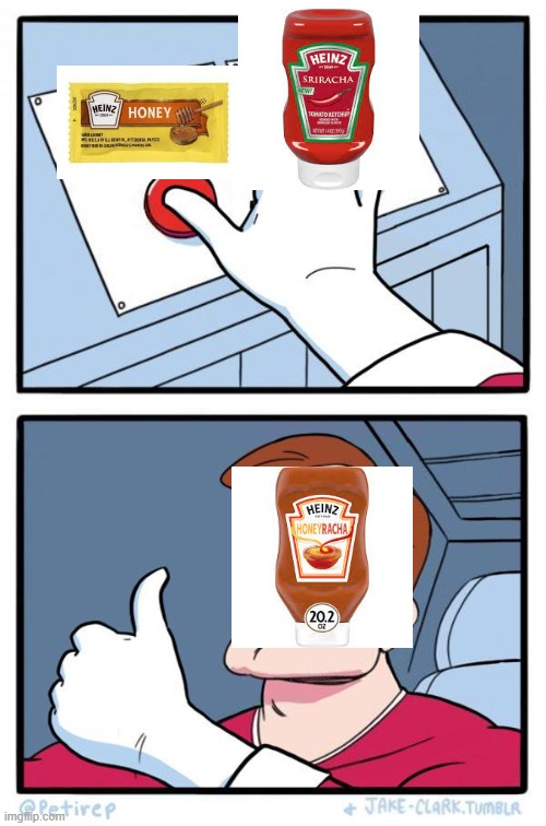 Thanks, I hate it! | image tagged in pressing both buttons,heinz,honeyracha | made w/ Imgflip meme maker