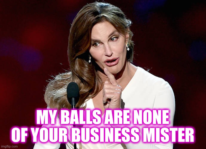 Taco Caitlyn | MY BALLS ARE NONE OF YOUR BUSINESS MISTER | image tagged in taco caitlyn | made w/ Imgflip meme maker