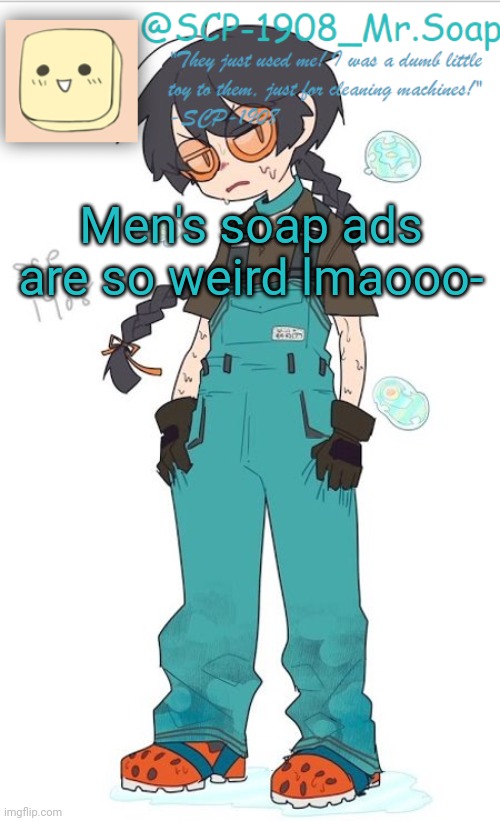 SCP-1908 temp | Men's soap ads are so weird lmaooo- | image tagged in scp-1908 temp | made w/ Imgflip meme maker
