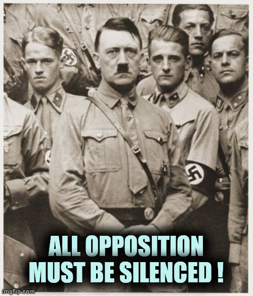 Nazi Democrats | ALL OPPOSITION MUST BE SILENCED ! | image tagged in nazi democrats | made w/ Imgflip meme maker