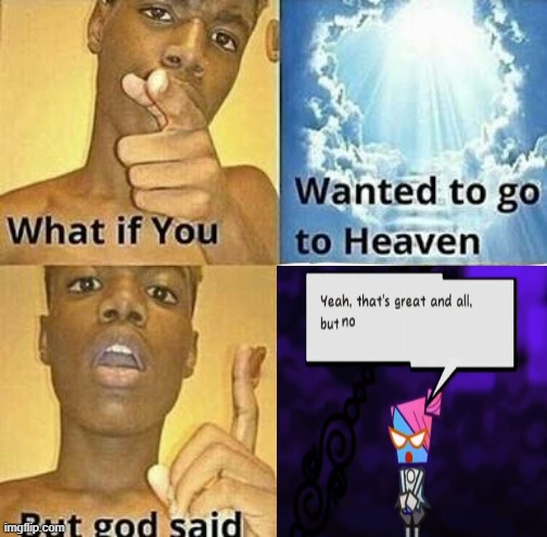 Yeah, that's great and all, but no. | image tagged in what if you wanted to go to heaven,memes,funny,paper mario | made w/ Imgflip meme maker