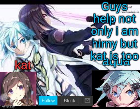 fem kirito | Guys help not only i am hirny but kat is too | image tagged in fem kirito | made w/ Imgflip meme maker