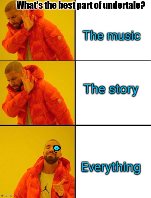 Drake meme 3 panels | What's the best part of undertale? The music; The story; Everything | image tagged in drake meme 3 panels,undertale,sans | made w/ Imgflip meme maker