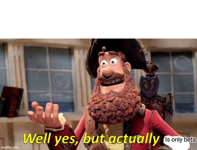 Well Yes, But Actually No Meme | Is only beta | image tagged in memes,well yes but actually no | made w/ Imgflip meme maker