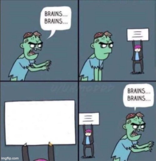 Brains brains | image tagged in brains brains | made w/ Imgflip meme maker