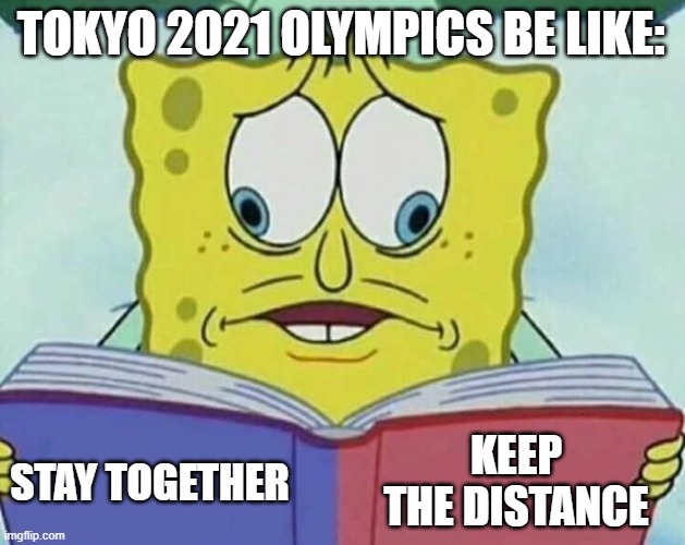 just make up your mind already! | TOKYO 2021 OLYMPICS BE LIKE:; KEEP THE DISTANCE; STAY TOGETHER | image tagged in cross eyed spongebob | made w/ Imgflip meme maker