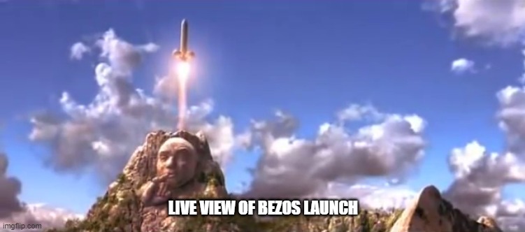 LIVE VIEW OF BEZOS LAUNCH | image tagged in jeff bezos | made w/ Imgflip meme maker
