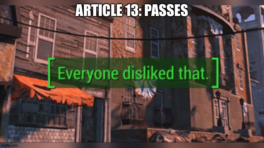 Fallout 4 Everyone Disliked That | ARTICLE 13: PASSES | image tagged in fallout 4 everyone disliked that | made w/ Imgflip meme maker
