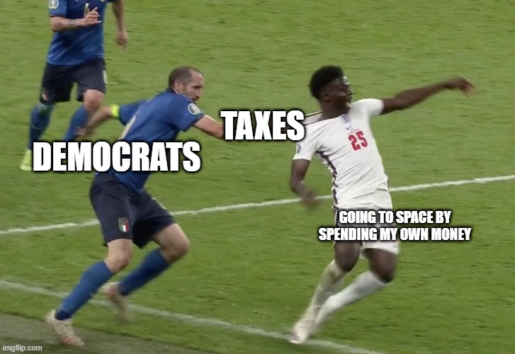 Democrats Love Taking Your Money | TAXES; DEMOCRATS; GOING TO SPACE BY SPENDING MY OWN MONEY | image tagged in chiellini sako,taxes,taxation is theft,democrats,space,jeff bezos | made w/ Imgflip meme maker