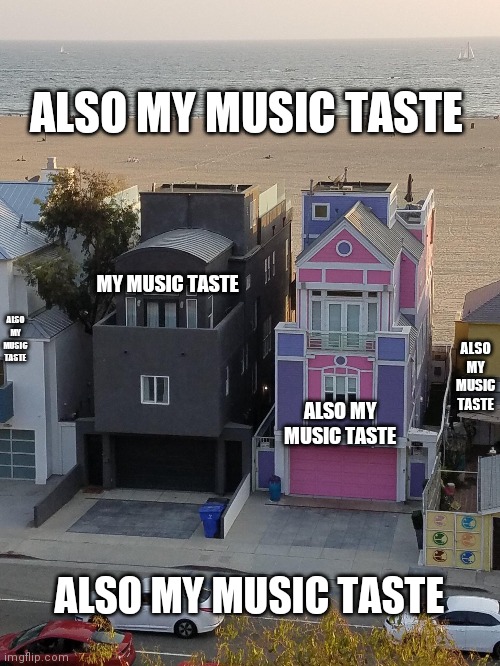 Also my music taste | ALSO MY MUSIC TASTE; ALSO MY MUSIC TASTE; ALSO MY MUSIC TASTE; MY MUSIC TASTE; ALSO MY MUSIC TASTE; ALSO MY MUSIC TASTE | image tagged in music | made w/ Imgflip meme maker