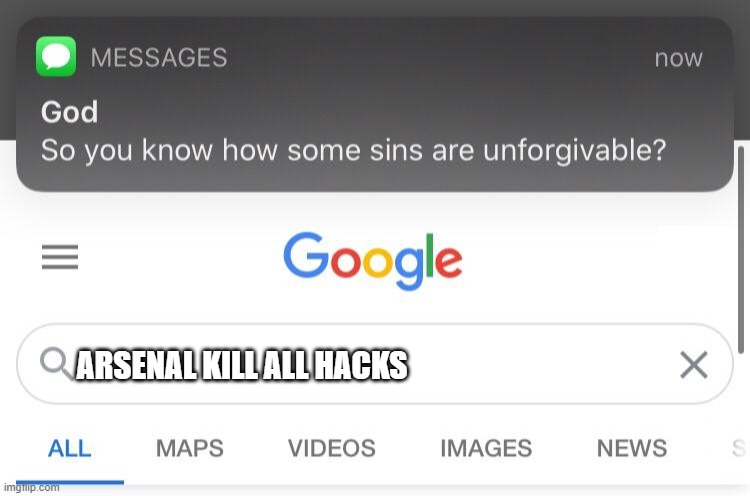 UNACCEPTABLE | ARSENAL KILL ALL HACKS | image tagged in so you know how some sins are unforgivable,memes,roblox | made w/ Imgflip meme maker