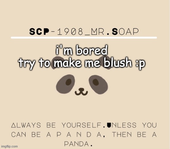 Soaps panda tempo | i'm bored
try to make me blush :p | image tagged in soaps panda tempo | made w/ Imgflip meme maker