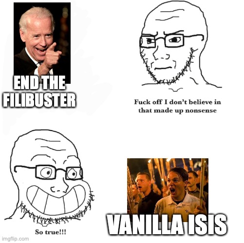 I don't believe in that made up nonsense. So true! | END THE FILIBUSTER VANILLA ISIS | image tagged in i don't believe in that made up nonsense so true | made w/ Imgflip meme maker