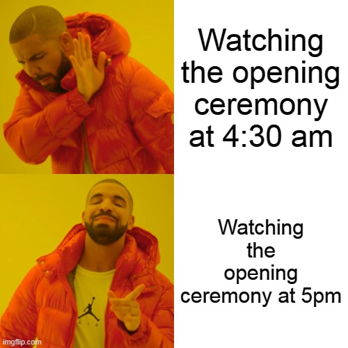 Drake Hotline Bling | Watching the opening ceremony at 4:30 am; Watching the opening ceremony at 5pm | image tagged in memes,drake hotline bling | made w/ Imgflip meme maker