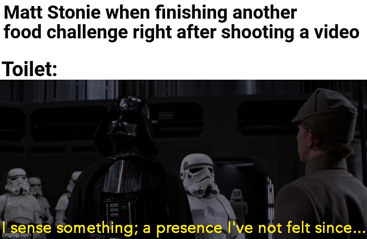 Matt Stonie | Matt Stonie when finishing another food challenge right after shooting a video; Toilet: | image tagged in funni,memes,star wars,matt stonie,lol,toilet | made w/ Imgflip meme maker