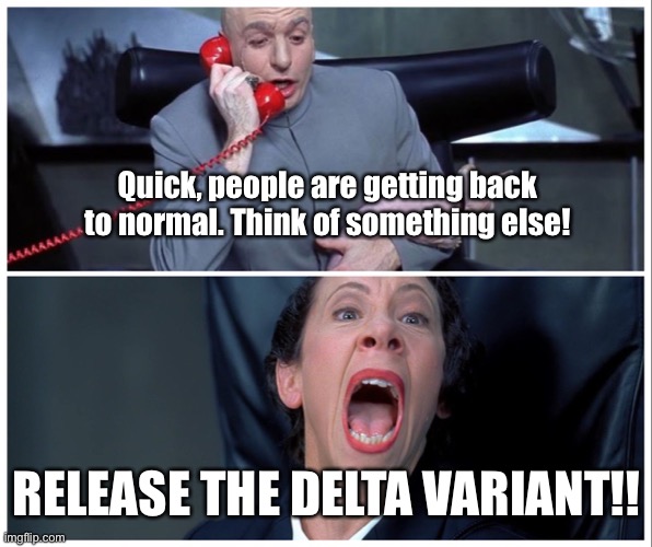 Delta V |  Quick, people are getting back to normal. Think of something else! RELEASE THE DELTA VARIANT!! | image tagged in dr evil and frau yelling | made w/ Imgflip meme maker