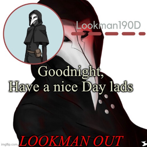 Lookman190D plague doctor announcement template by Suga | Goodnight, Have a nice Day lads; LOOKMAN OUT | image tagged in lookman190d plague doctor announcement template by suga | made w/ Imgflip meme maker