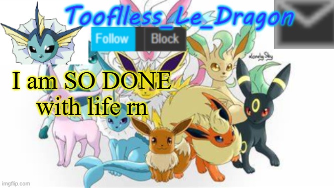 Tooflless's Pokemon Temp(OLD) | I am SO DONE with life rn | image tagged in tooflless_le_dragon announcement template pok mon | made w/ Imgflip meme maker