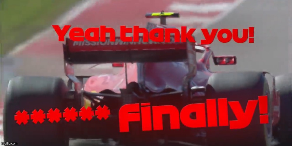 Raikkonen: F##king Finally | image tagged in raikkonen f king finally,f1,formula 1,memes,raikkonen | made w/ Imgflip meme maker