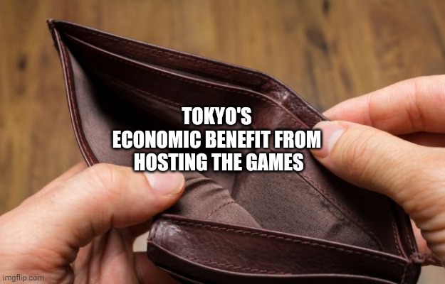 empty wallet | TOKYO'S
ECONOMIC BENEFIT FROM
 HOSTING THE GAMES | image tagged in empty wallet | made w/ Imgflip meme maker