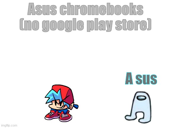 Asus 2015 computers: | Asus chromebooks (no google play store); A sus | image tagged in blank white template | made w/ Imgflip meme maker