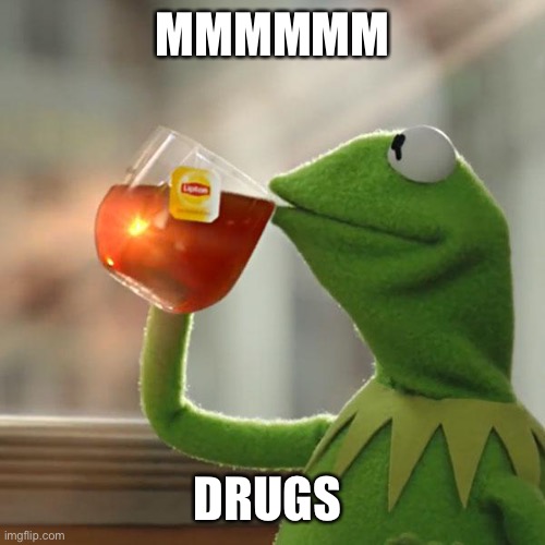 Ka | MMMMMM; DRUGS | image tagged in memes,but that's none of my business,kermit the frog | made w/ Imgflip meme maker